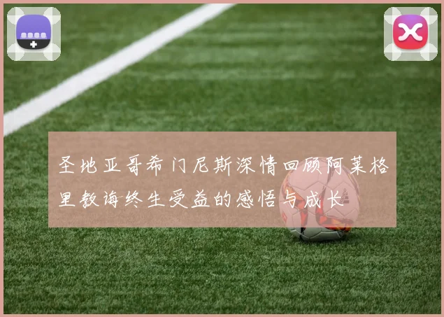 圣地亚哥希门尼斯深情回顾阿莱格里教诲终生受益的感悟与成长